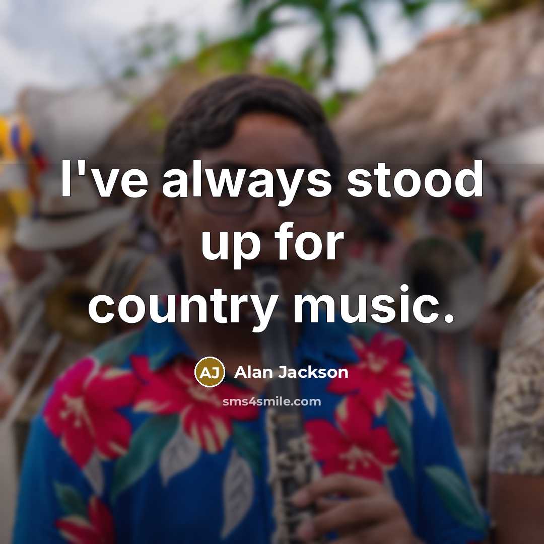 “I've always stood up for country music.…” quote by Alan Jackson
