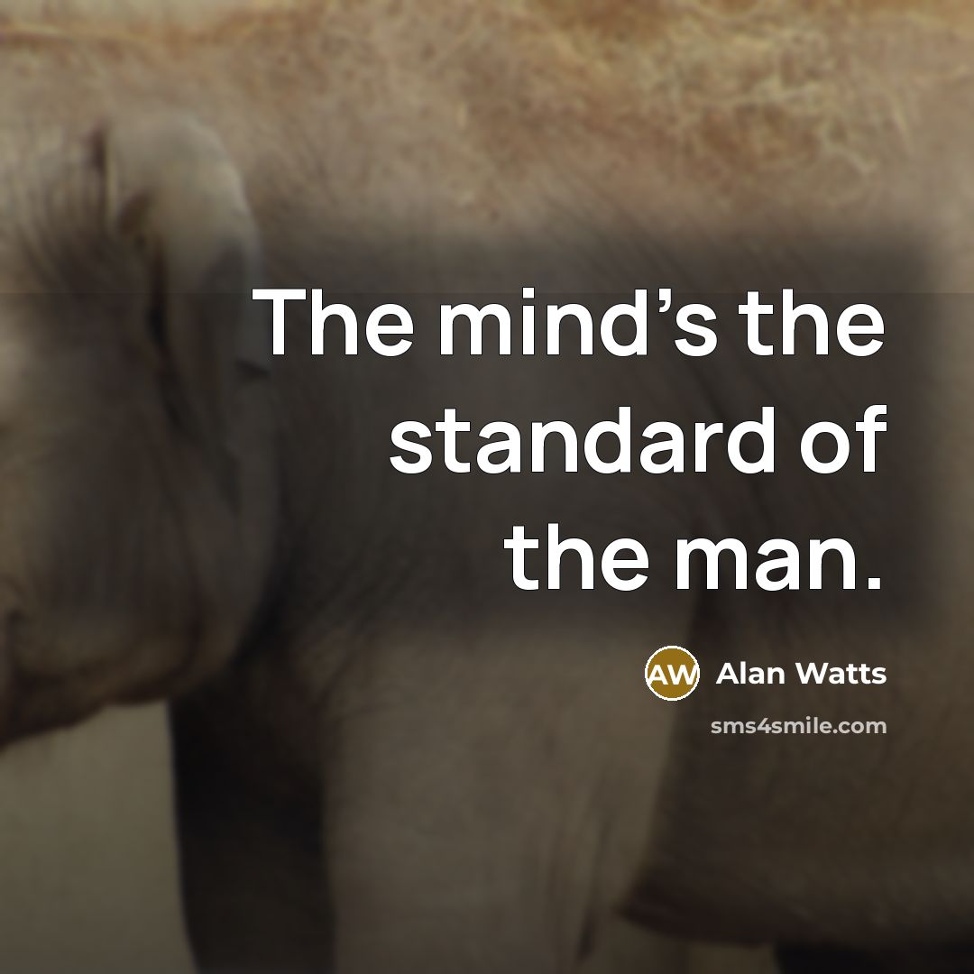 “The mind's the standard of the man.…” quote by Alan Watts