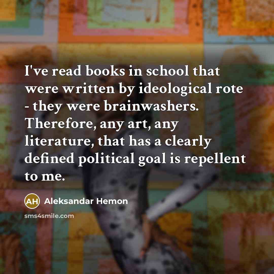 “I've read books in school that were written by ideological…” quote by Aleksandar Hemon