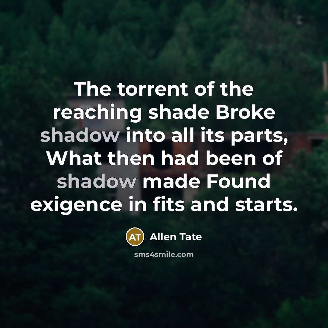 “The torrent of the reaching shade Broke shadow into all…” quote by Allen Tate