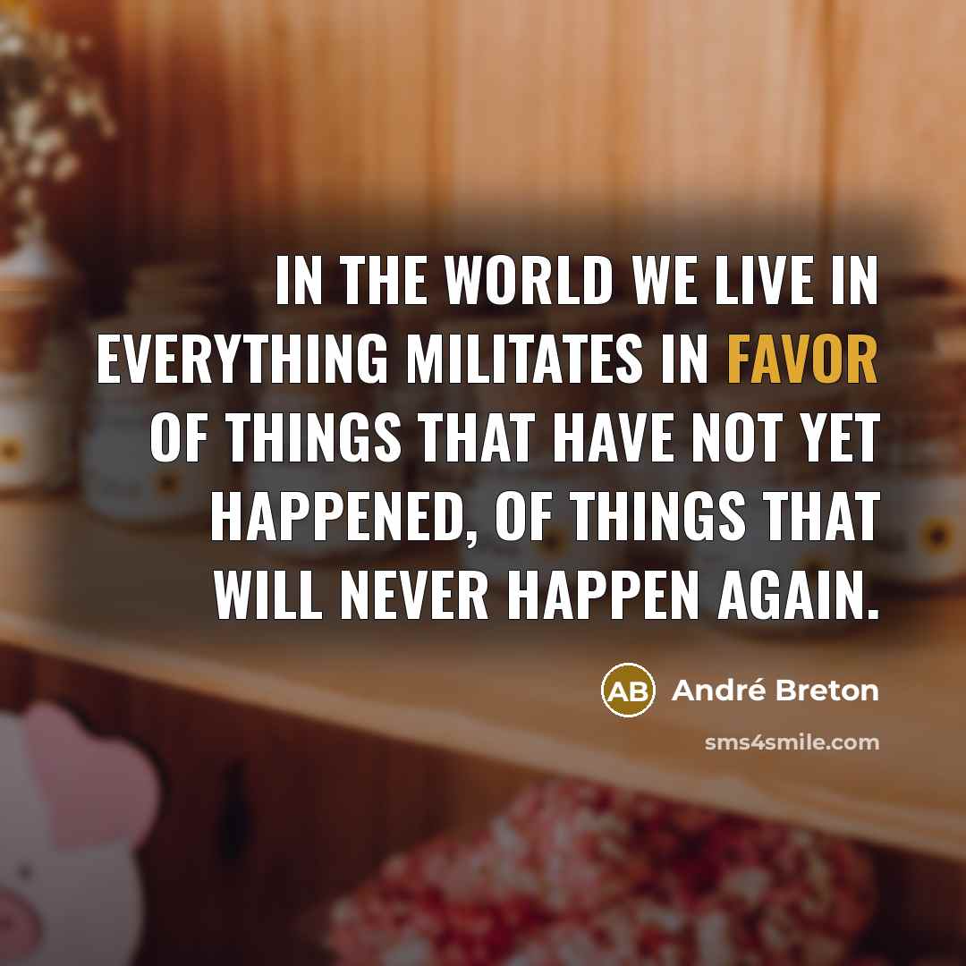 “In the world we live in everything militates in favor…” quote by Andre Breton