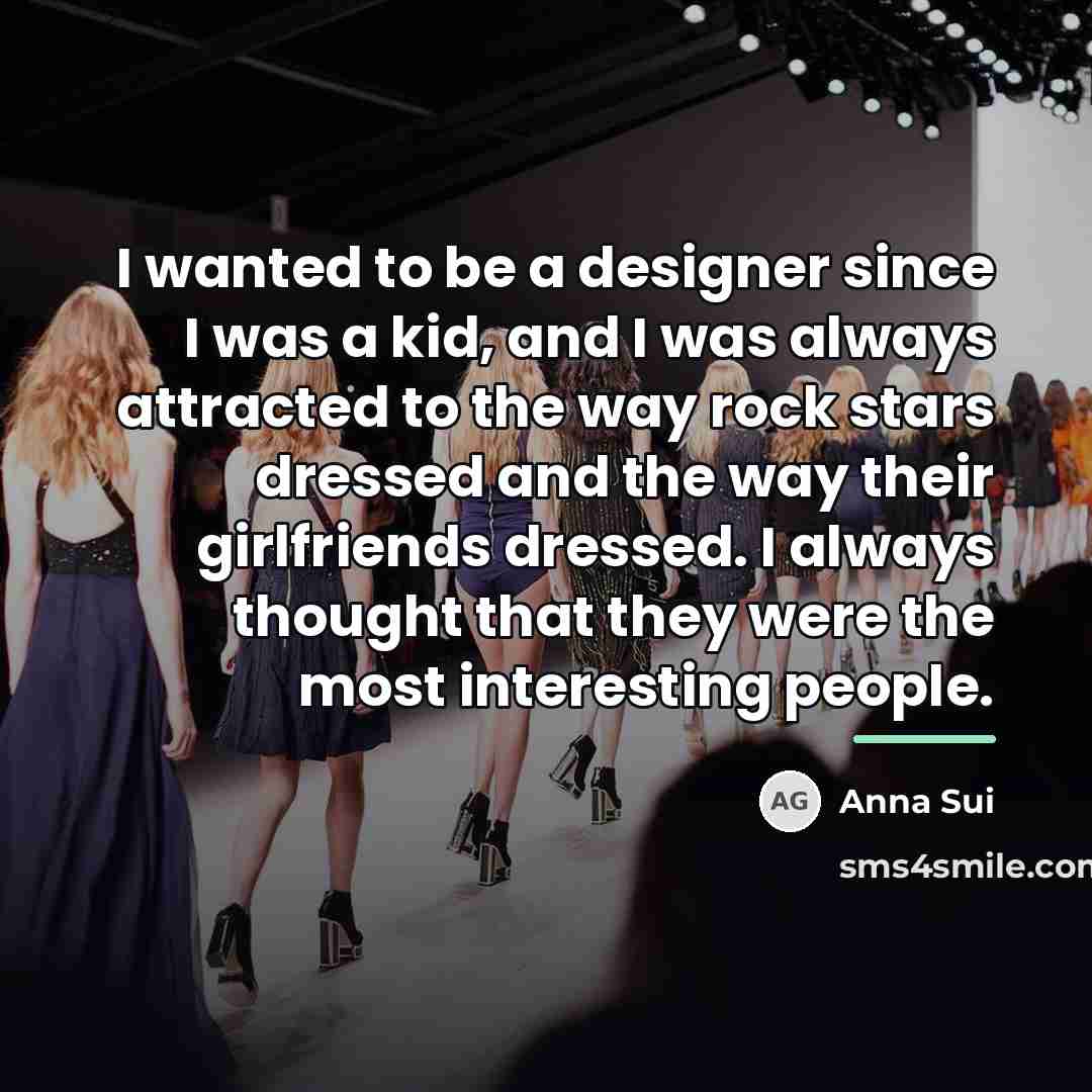 “I wanted to be a designer since I was a…” quote by Anna Sui