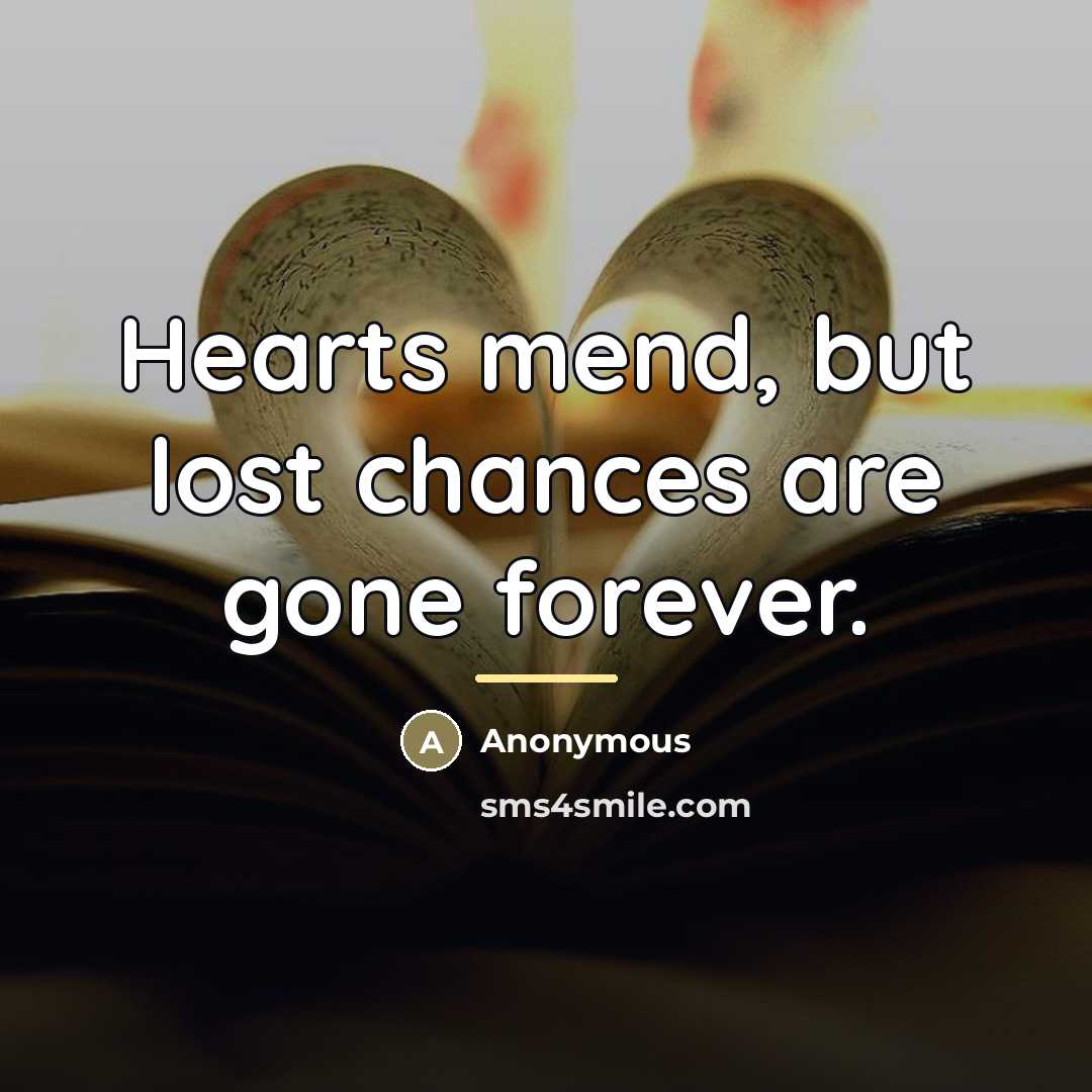 “Hearts mend, but lost chances are gone forever.…” quote by Anonymous