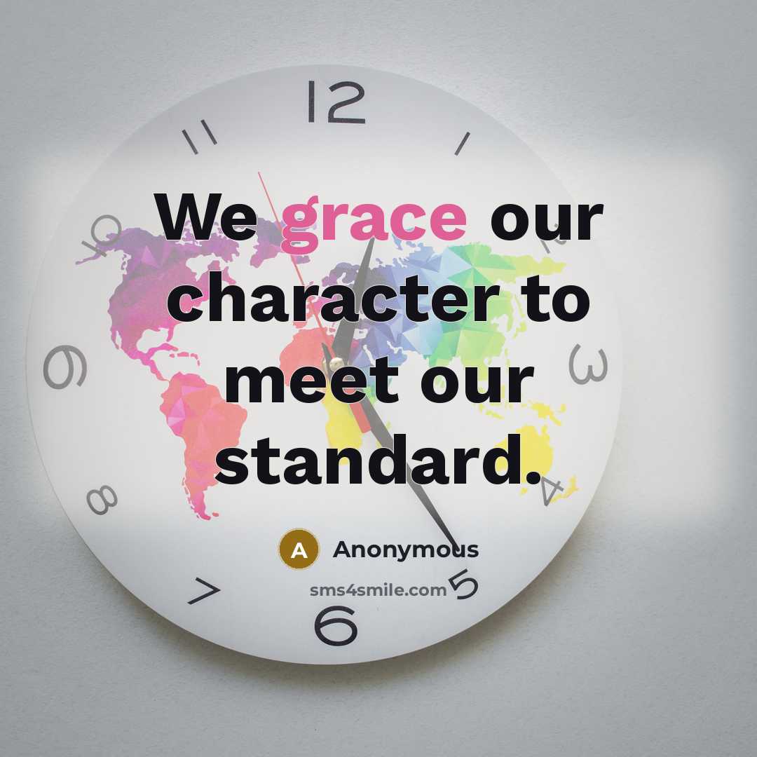 “We grace our character to meet our standard.…” quote by Anonymous