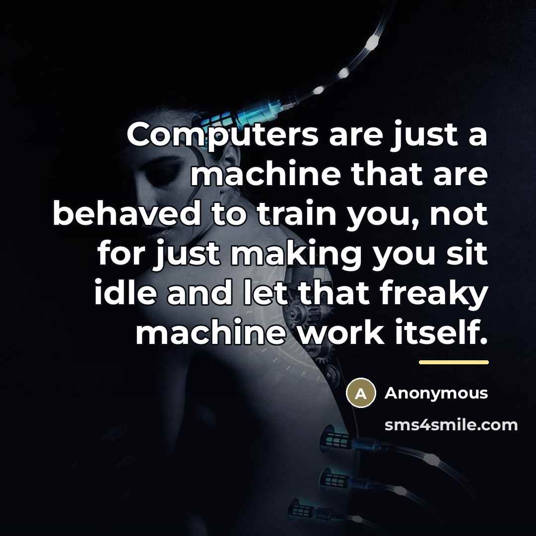 “Computers are just a machine that are behaved to train…” quote by Anonymous