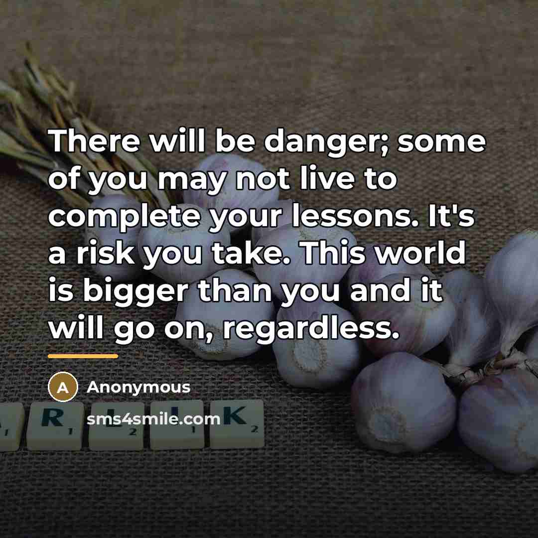 “There will be danger; some of you may not live…” quote by Anonymous