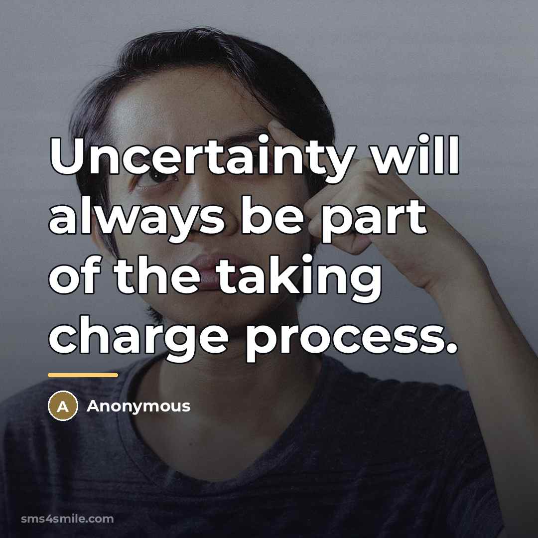 “Uncertainty will always be part of the taking charge process.…” quote by Anonymous
