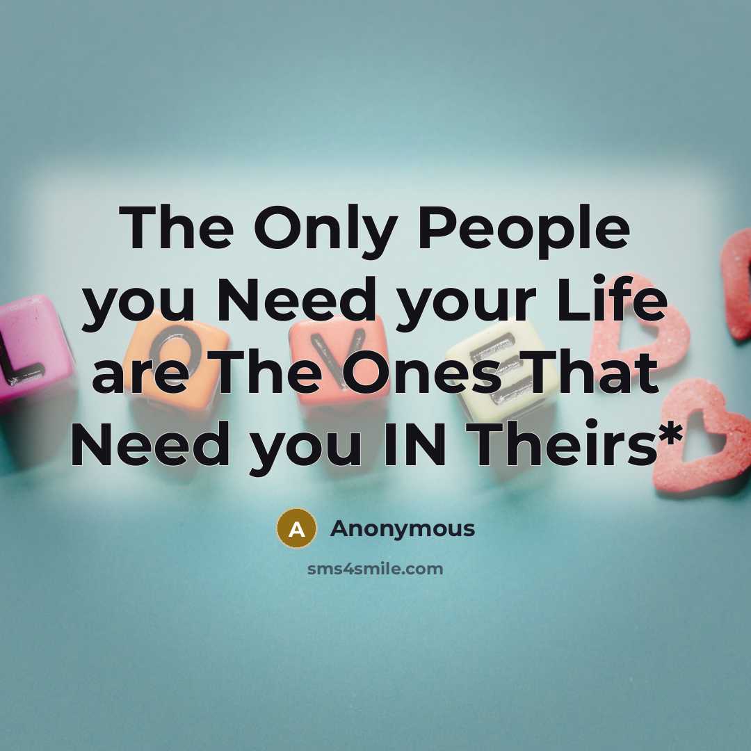 “The Only People you Need your Life are The Ones…” quote by Anonymous