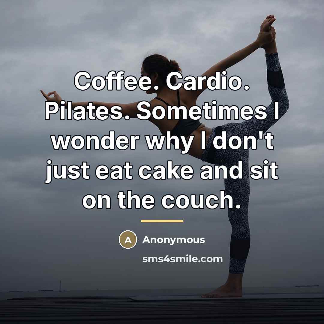 “Coffee. Cardio. Pilates. Sometimes I wonder why I don't just…” quote by Anonymous
