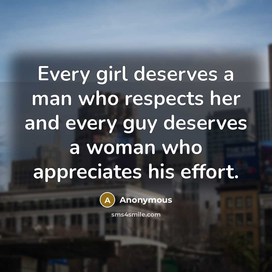 “Every girl deserves a man who respects her and every guy deserves a woman who appreciates his effort.” quote by Anonymous