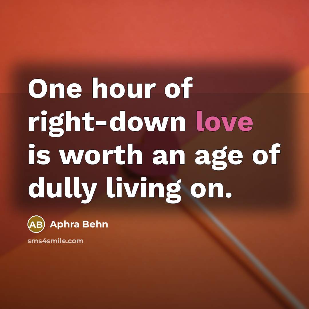 “One hour of right-down love is worth an age of…” quote by Aphra Behn