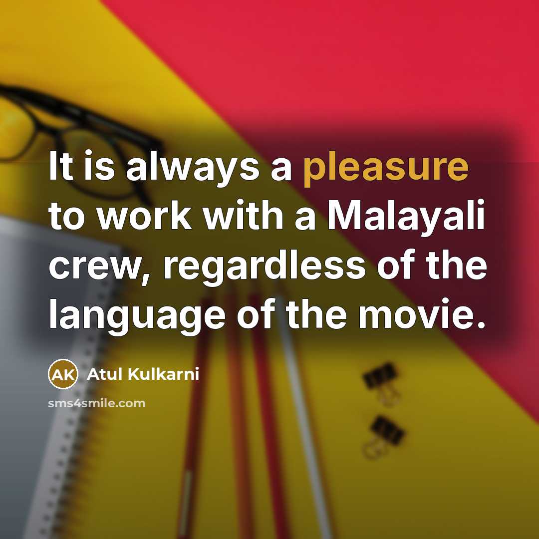 “It is always a pleasure to work with a Malayali…” quote by Atul Kulkarni