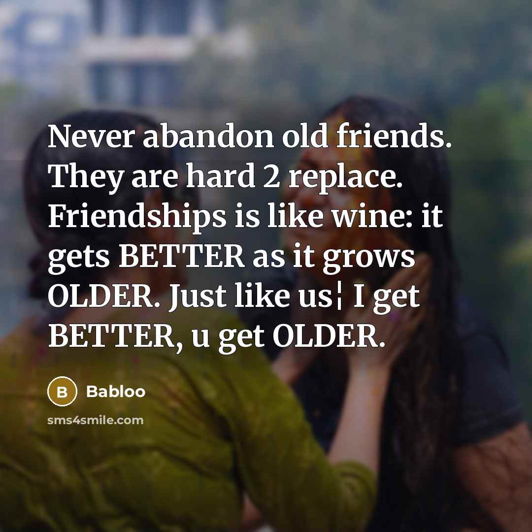 “Never abandon old friends. They are hard 2 replace. Friendships…” quote by Babloo