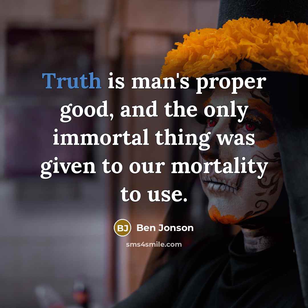 “Truth is man's proper good, and the only immortal thing…” quote by Ben Jonson