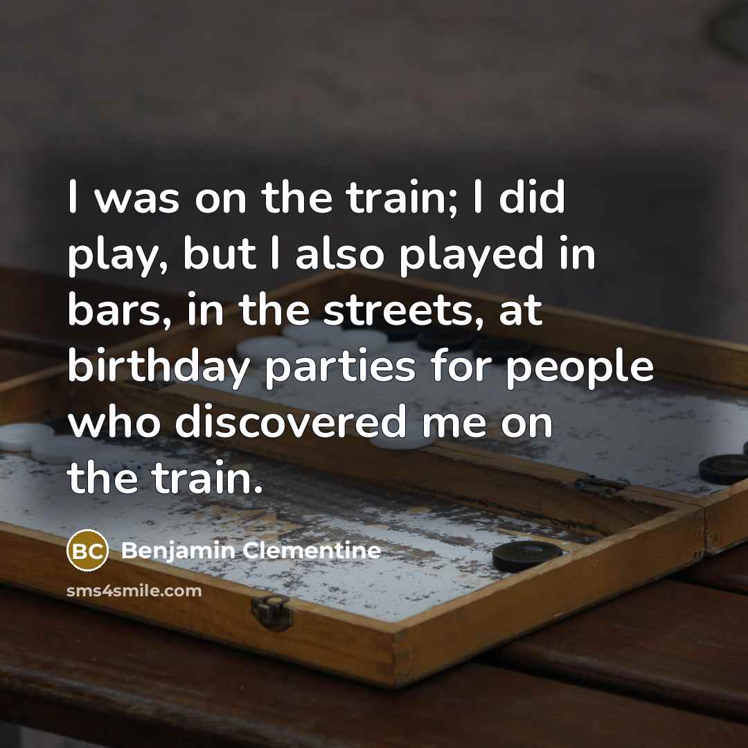 “I was on the train; I did play, but I…” quote by Benjamin Clementine