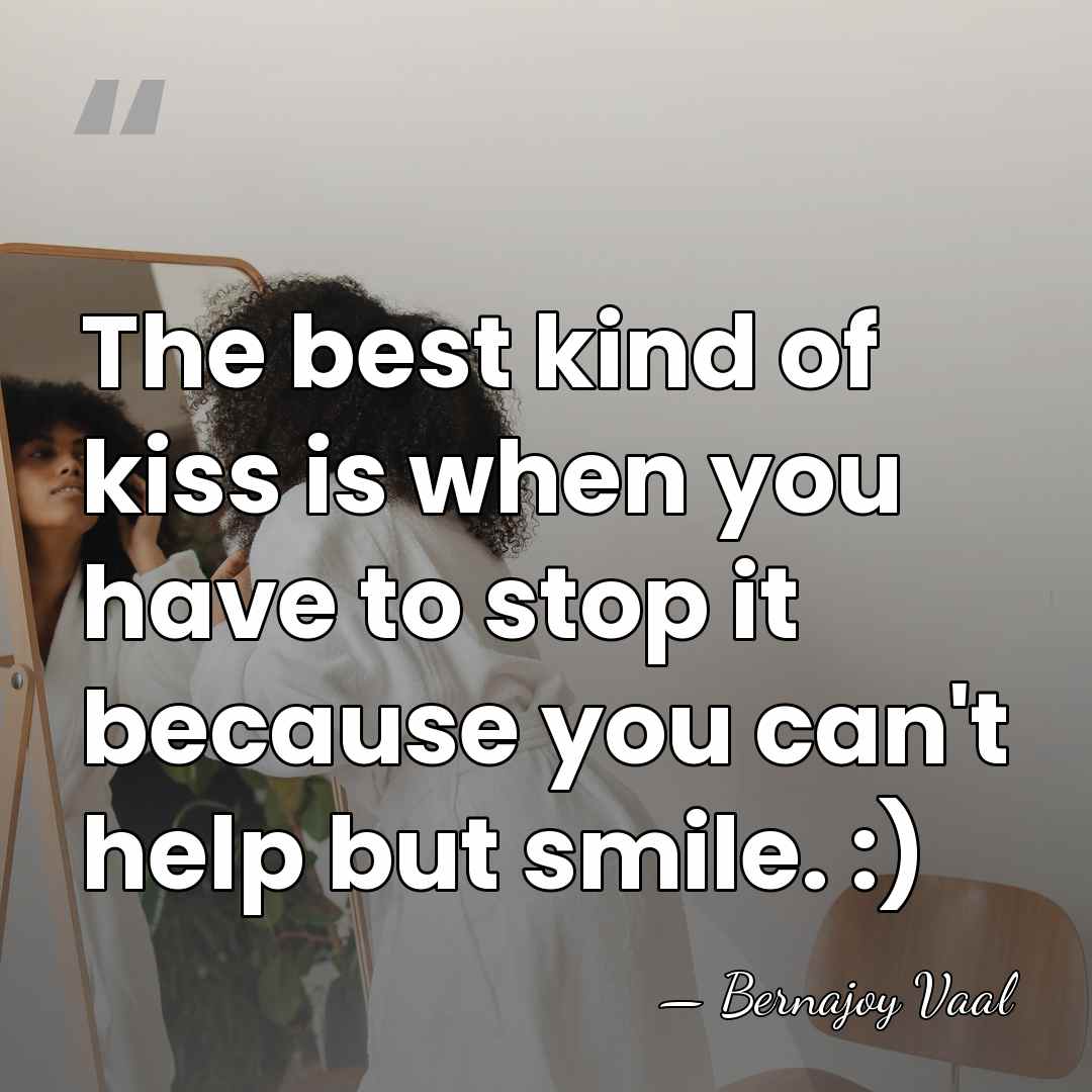 The best kind of kiss is when you have to stop it&hellip; - Bernajoy Vaal