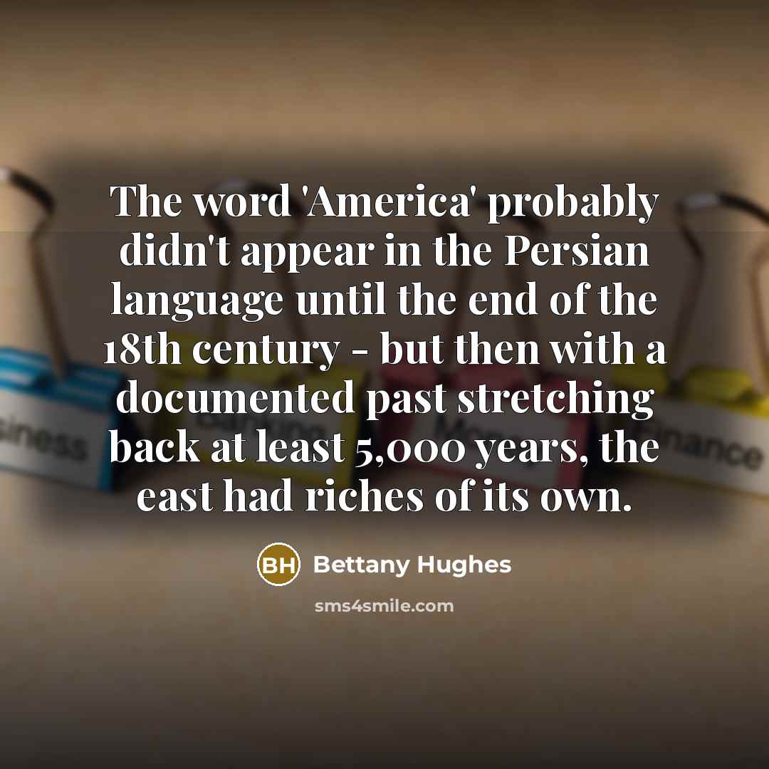 “The word 'America' probably didn't appear in the Persian language…” quote by Bettany Hughes