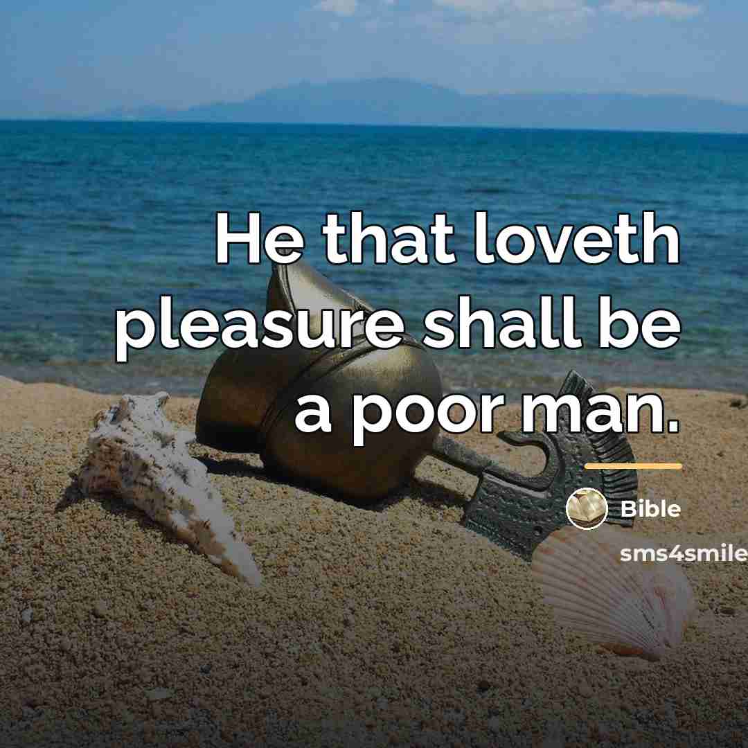 “He that loveth pleasure shall be a poor man.…” quote by Bible
