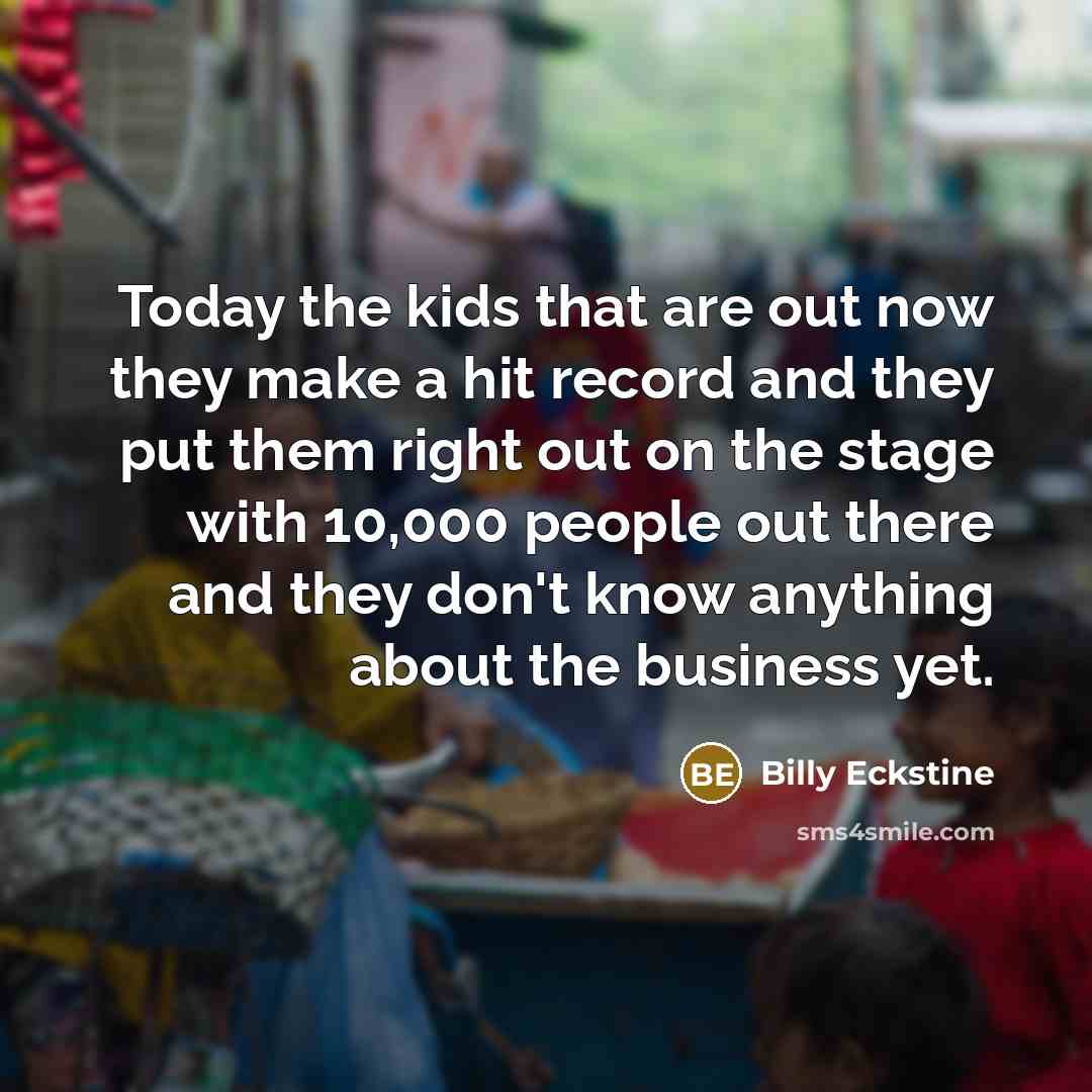 “Today the kids that are out now they make a…” quote by Billy Eckstine