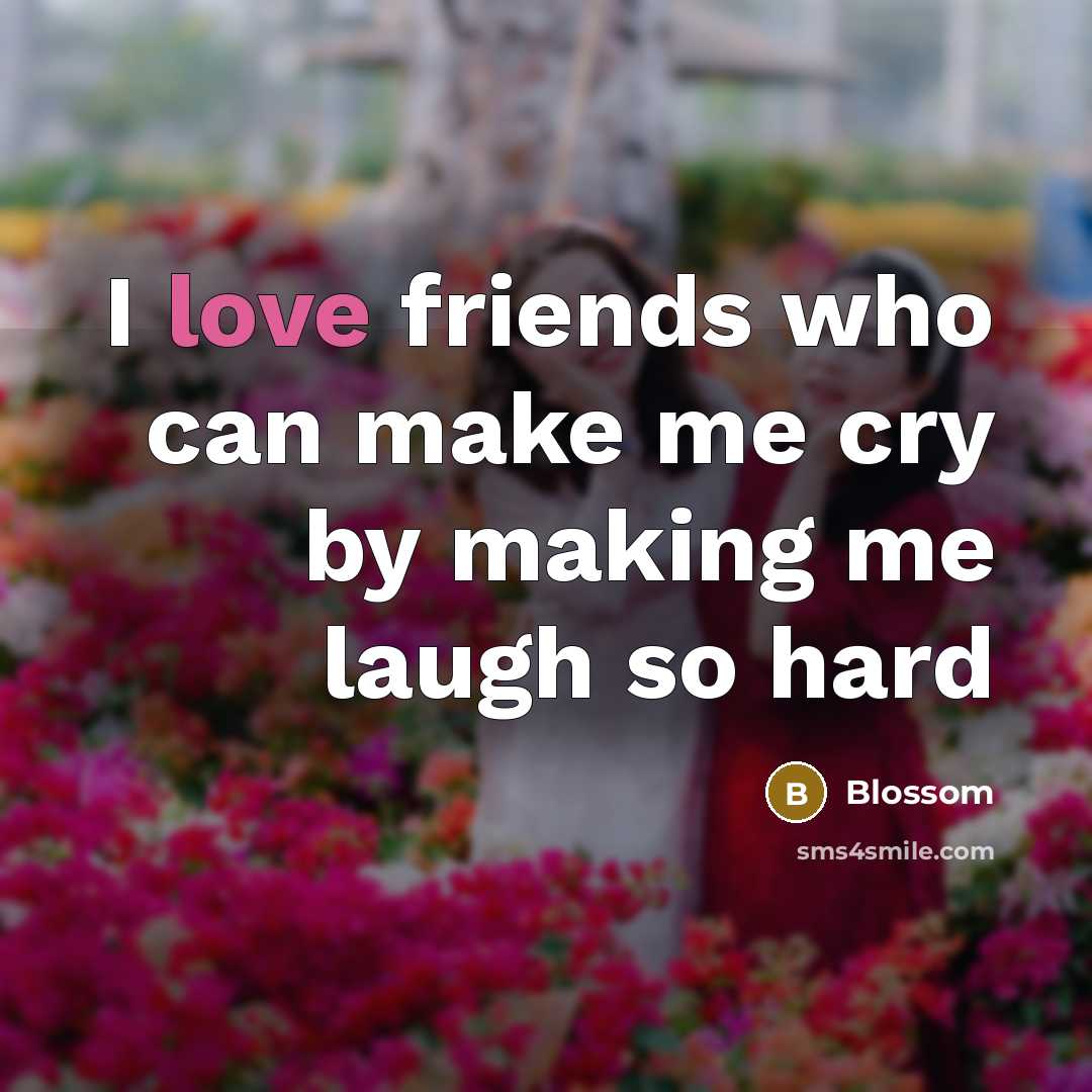 “I love friends who can make me cry by making…” quote by Blossom