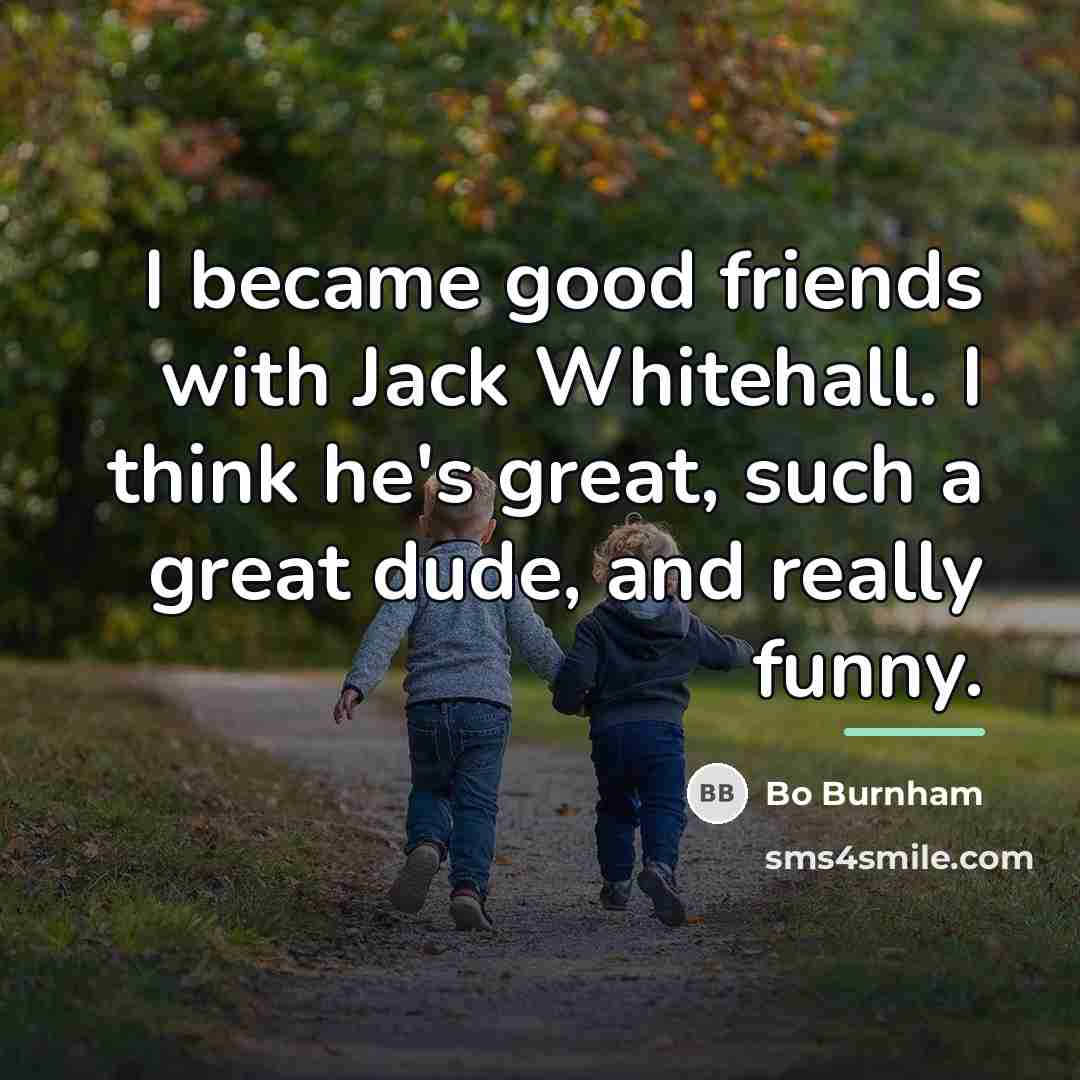 “I became good friends with Jack Whitehall. I think he's…” quote by Bo Burnham