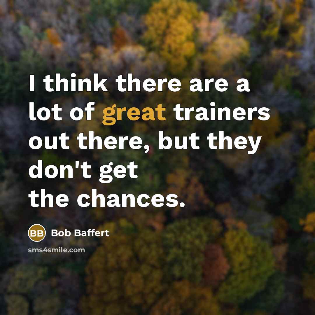 “I think there are a lot of great trainers out…” quote by Bob Baffert