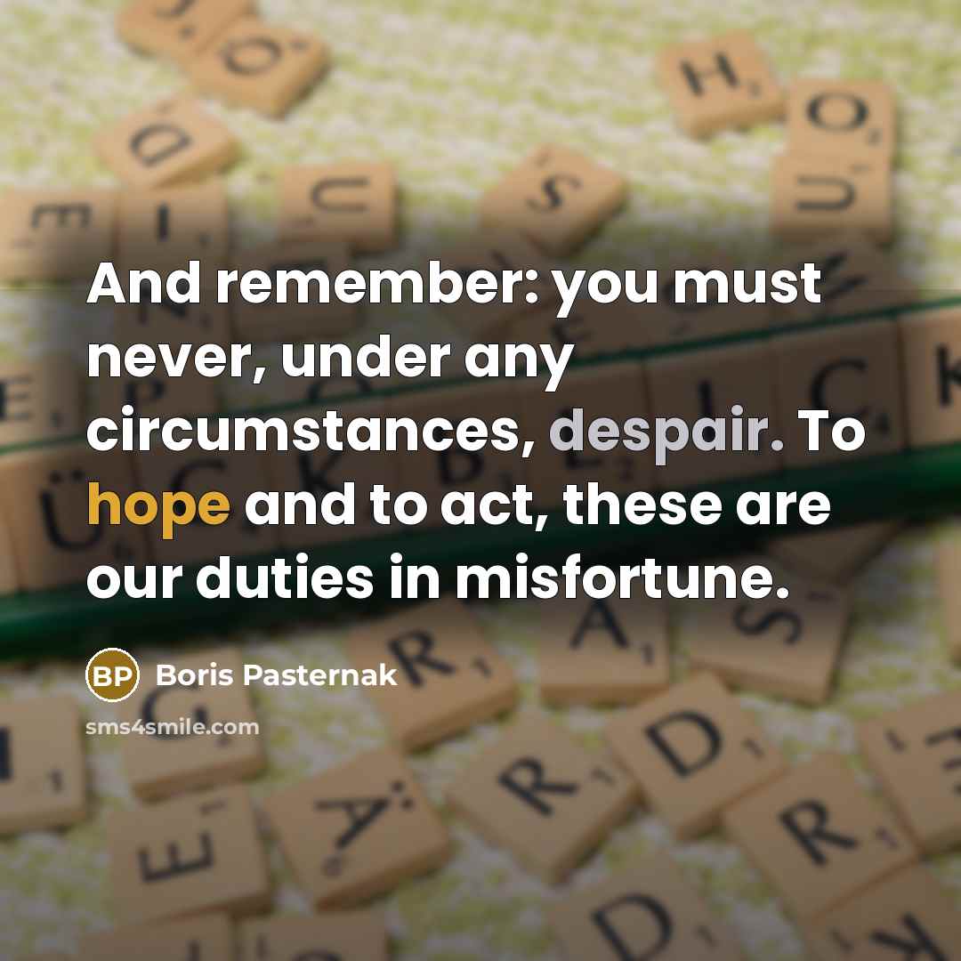 “And remember: you must never, under any circumstances, despair. To…” quote by Boris Pasternak