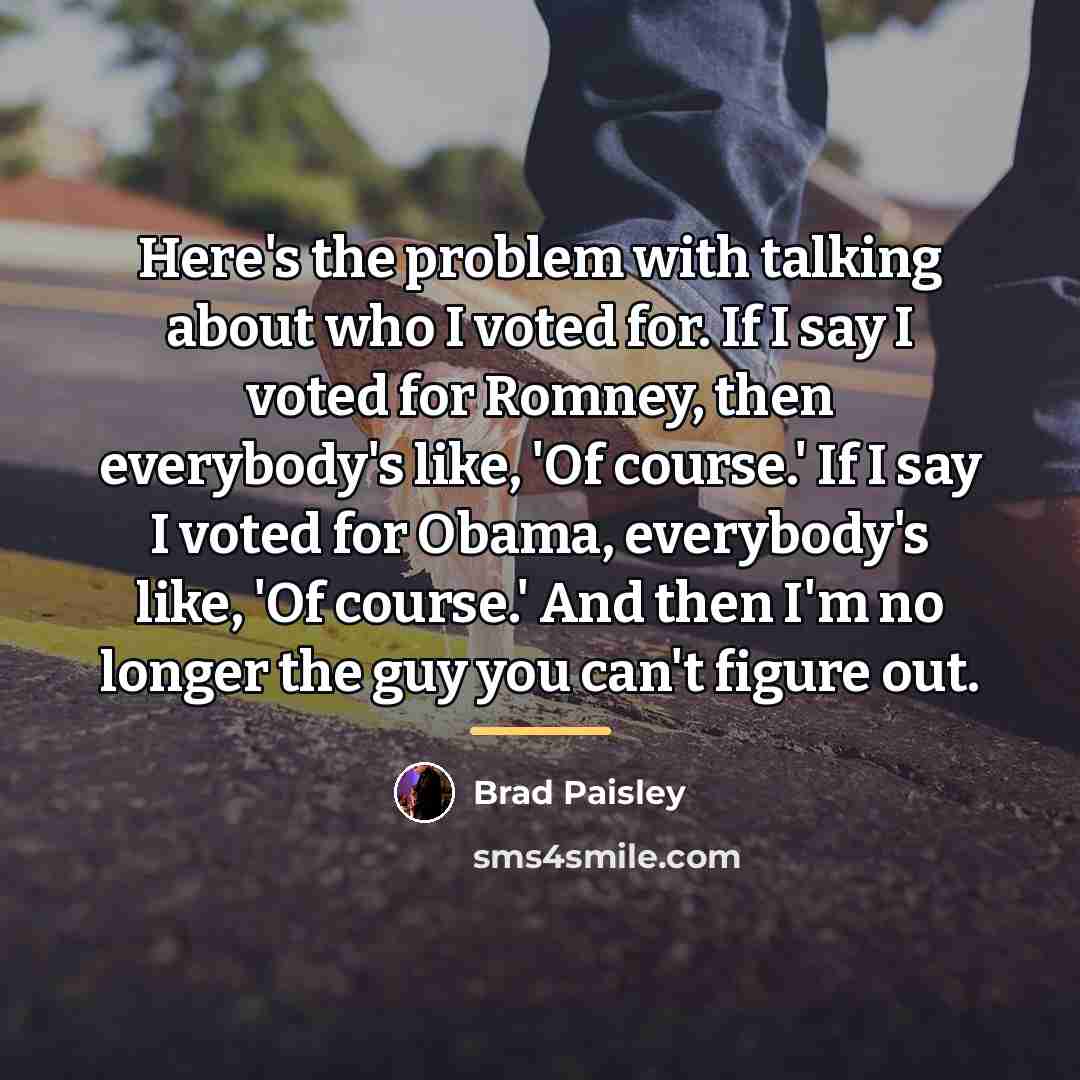 “Here's the problem with talking about who I voted for.…” quote by Brad Paisley