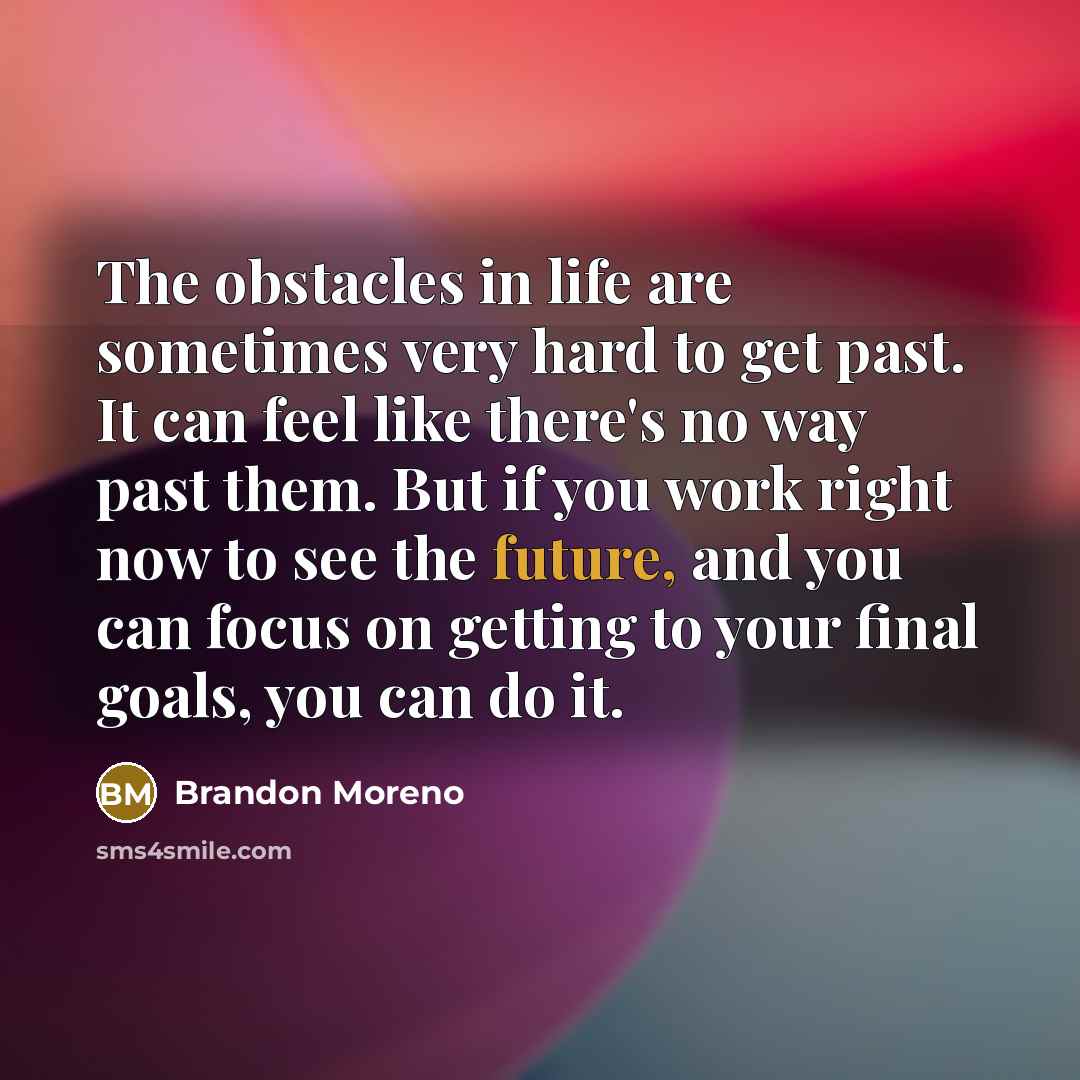 “The obstacles in life are sometimes very hard to get…” quote by Brandon Moreno