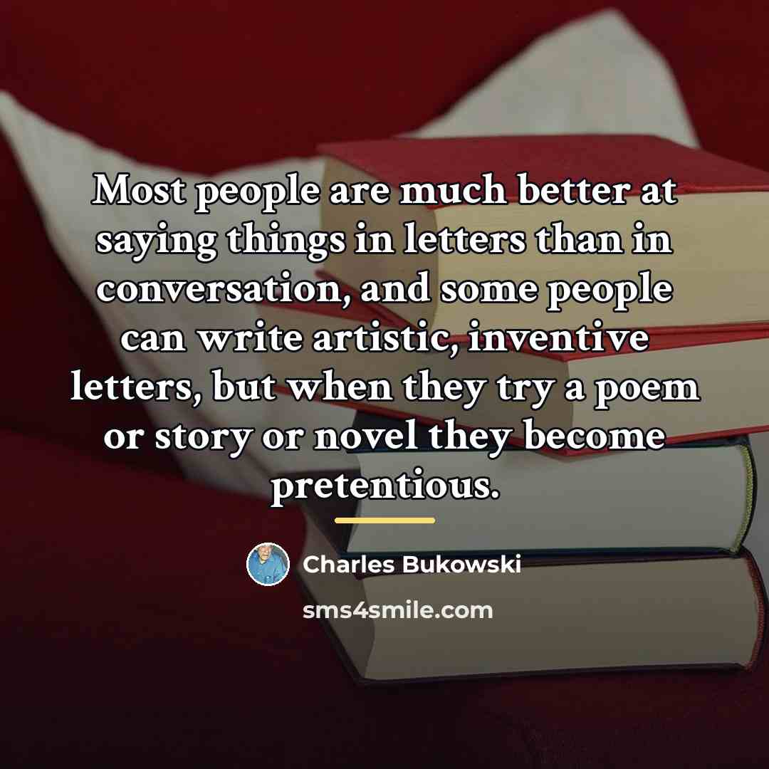 “Most people are much better at saying things in letters…” quote by Charles Bukowski