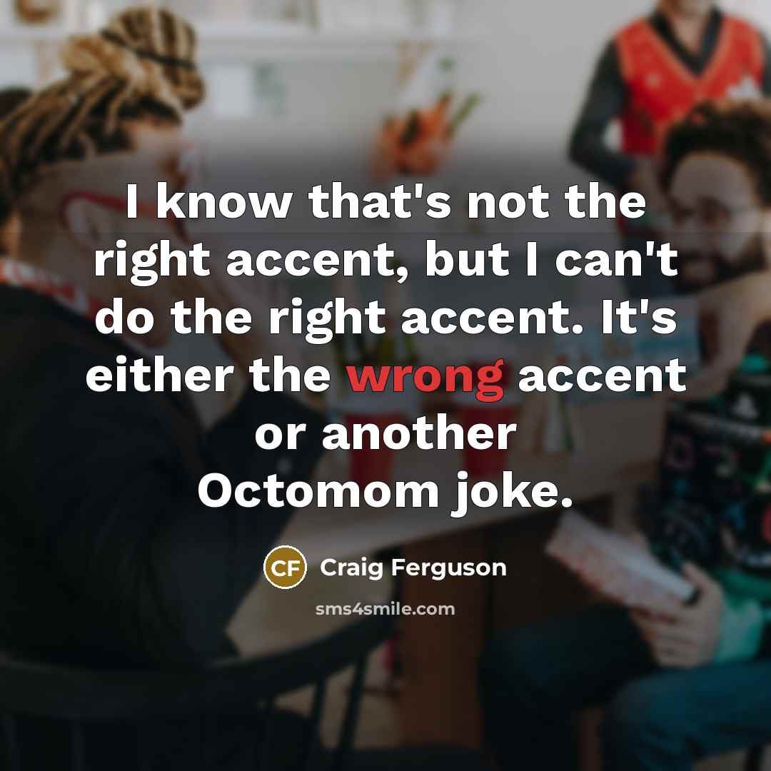 “I know that's not the right accent, but I can't…” quote by Craig Ferguson