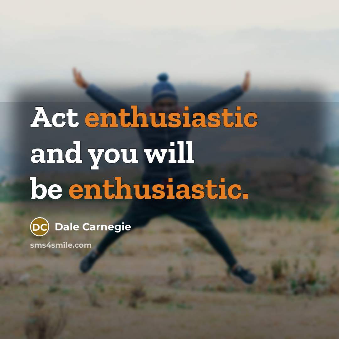 “Act enthusiastic and you will be enthusiastic.…” quote by Dale Carnegie