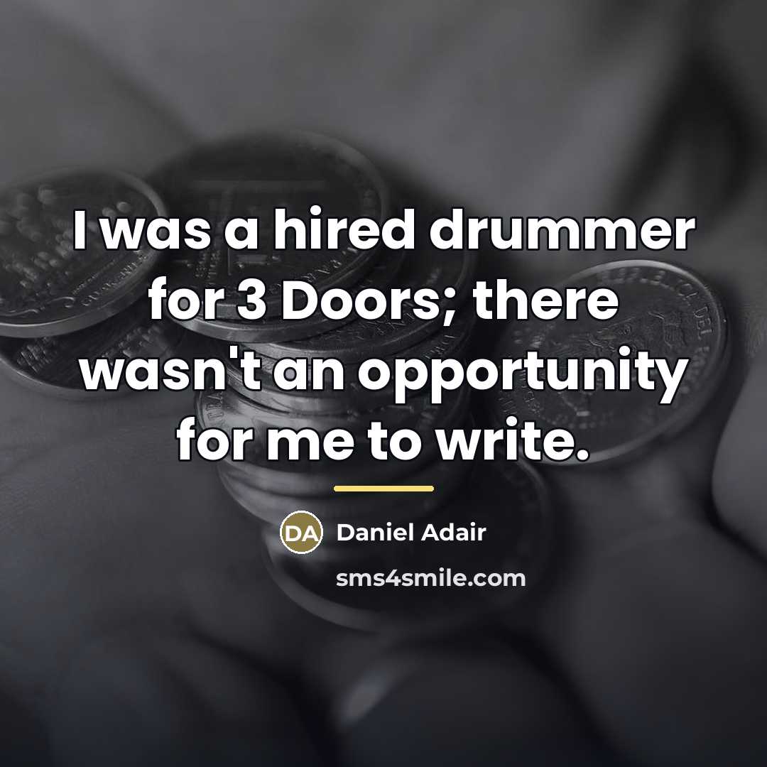 “I was a hired drummer for 3 Doors; there wasn't…” quote by Daniel Adair