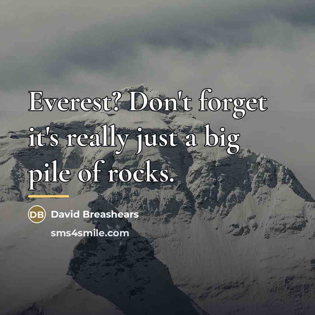 “Everest? Don't forget it's really just a big pile of…” quote by David Breashears