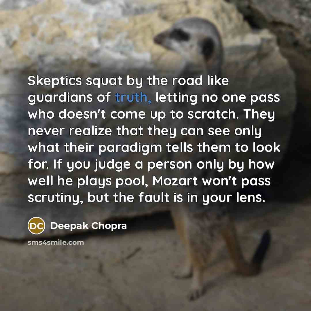 “Skeptics squat by the road like guardians of truth, letting…” quote by Deepak Chopra