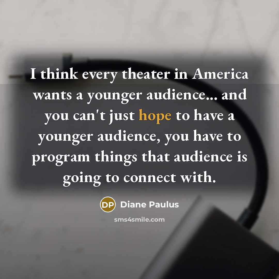 “I think every theater in America wants a younger audience...…” quote by Diane Paulus