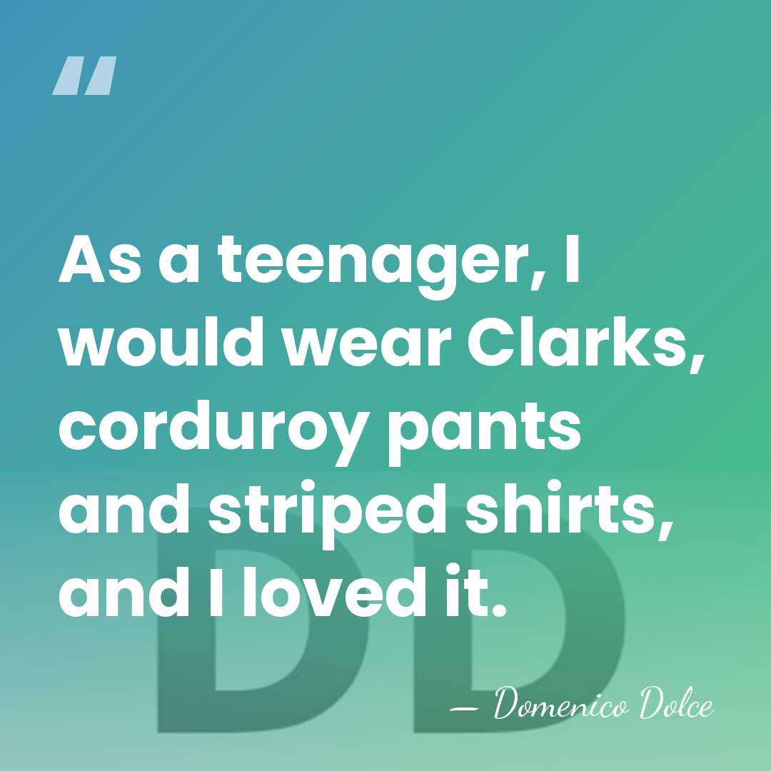 As a teenager, I would wear Clarks, corduroy pants and striped shirts,&hellip; - Domenico Dolce