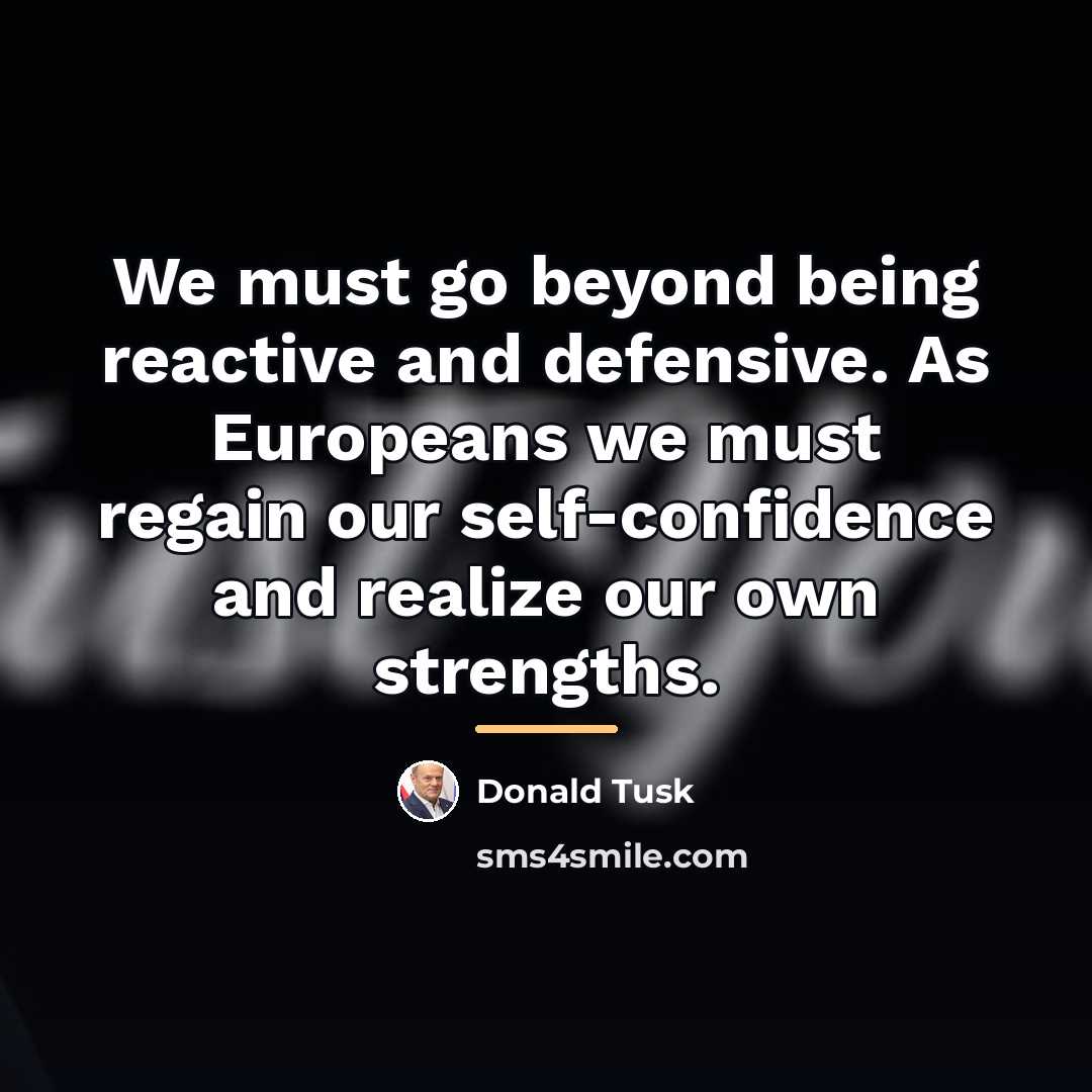 “We must go beyond being reactive and defensive. As Europeans…” quote by Donald Tusk