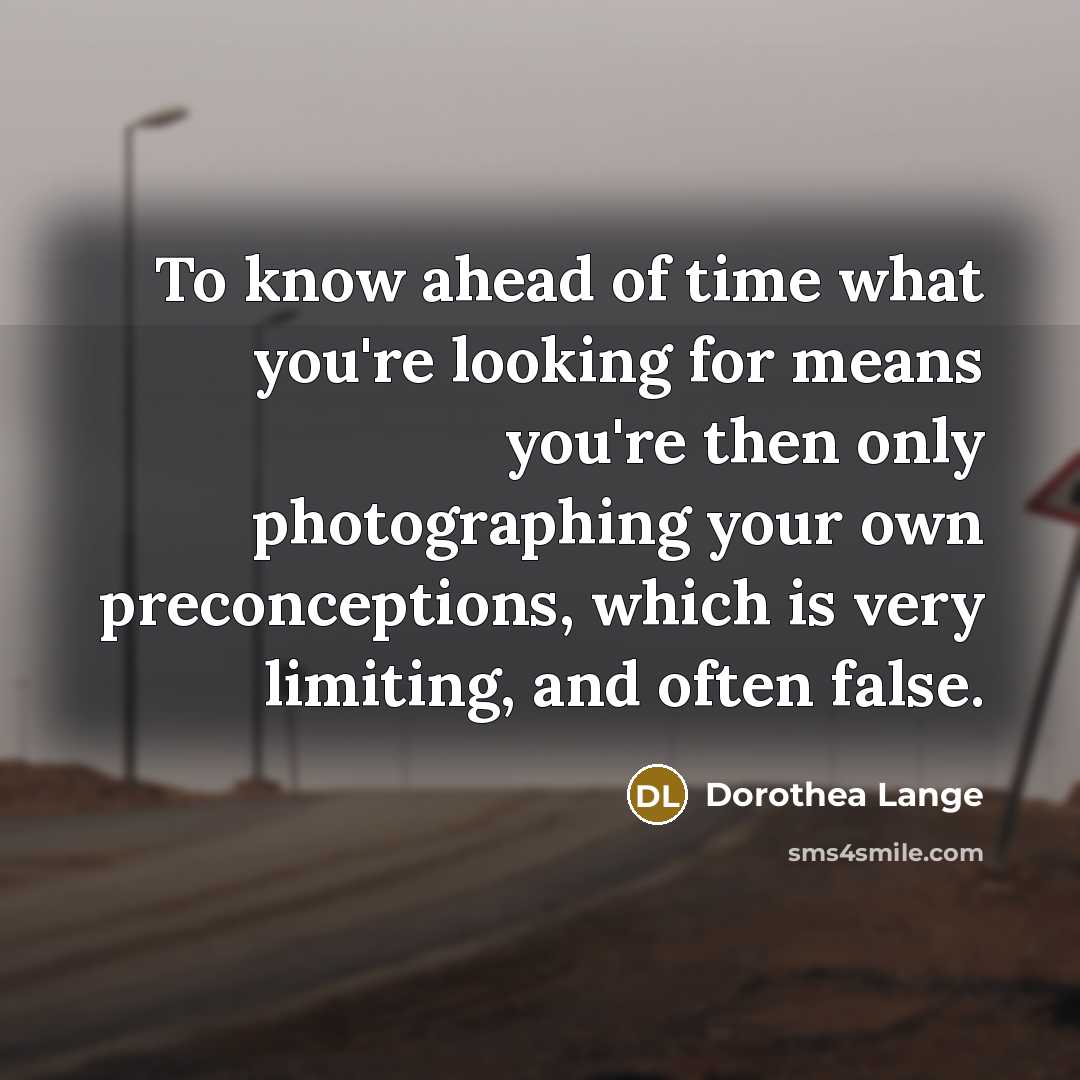 “To know ahead of time what you're looking for means…” quote by Dorothea Lange