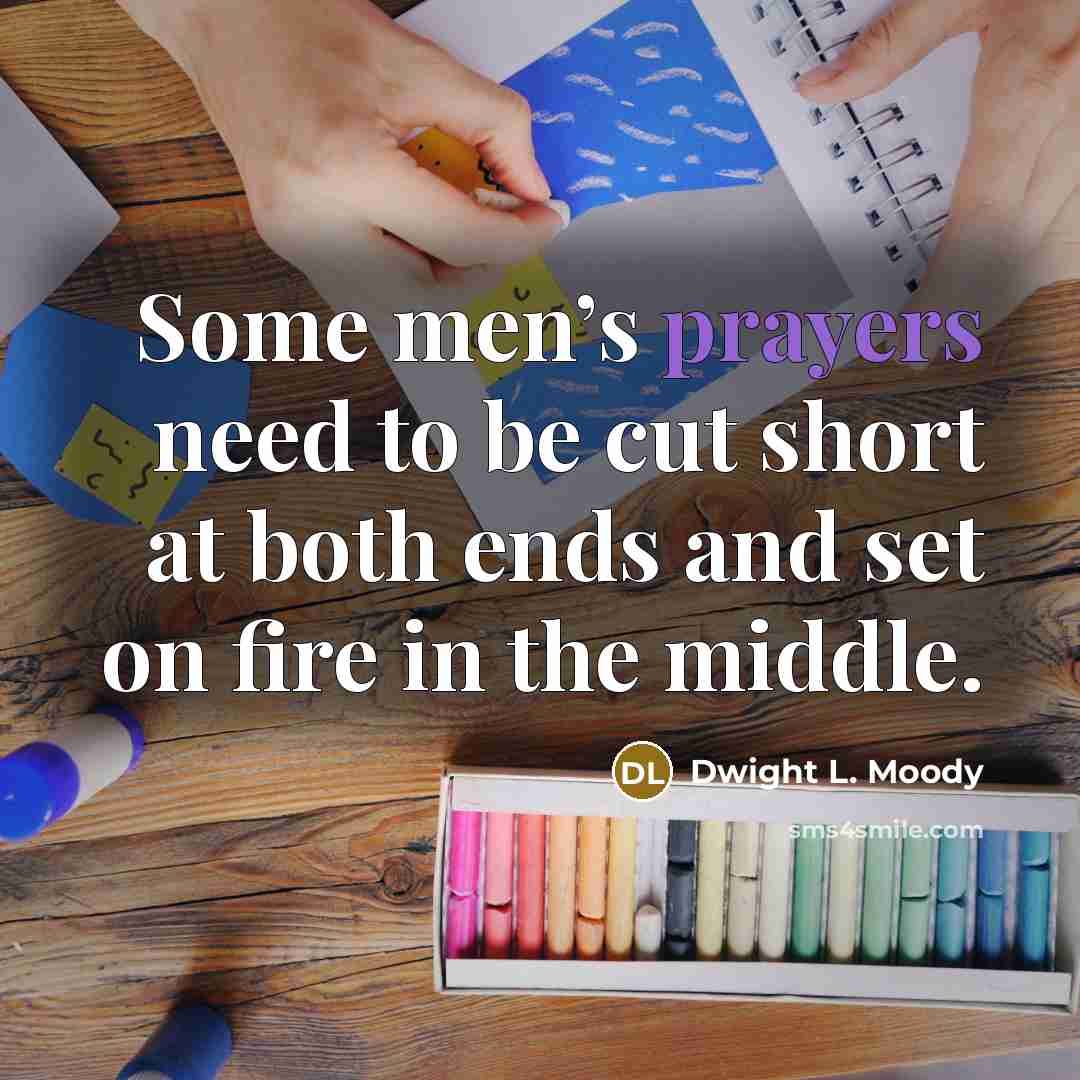 “Some men’s prayers need to be cut short at both…” quote by Dwight L. Moody