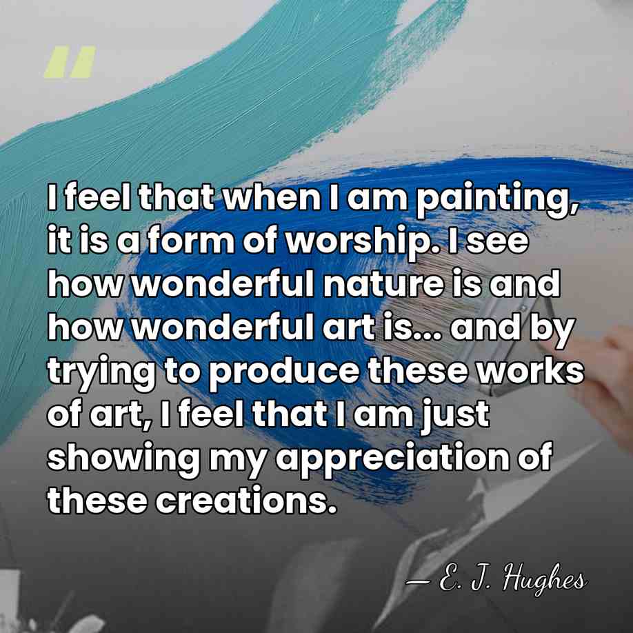 I feel that when I am painting, it is a form of&hellip; - E. J. Hughes