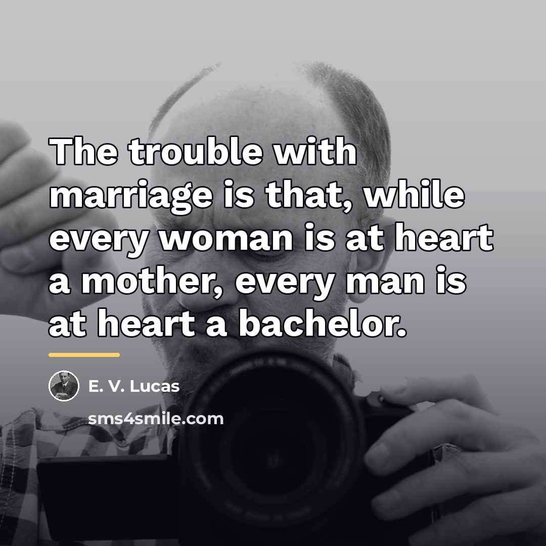 “The trouble with marriage is that, while every woman is…” quote by E. V. Lucas
