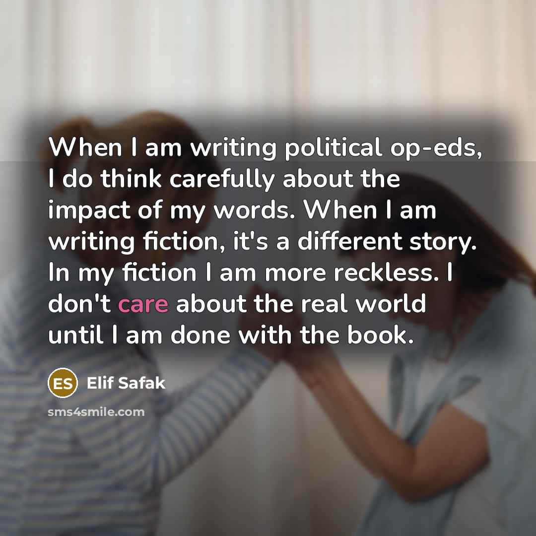 “When I am writing political op-eds, I do think carefully…” quote by Elif Safak