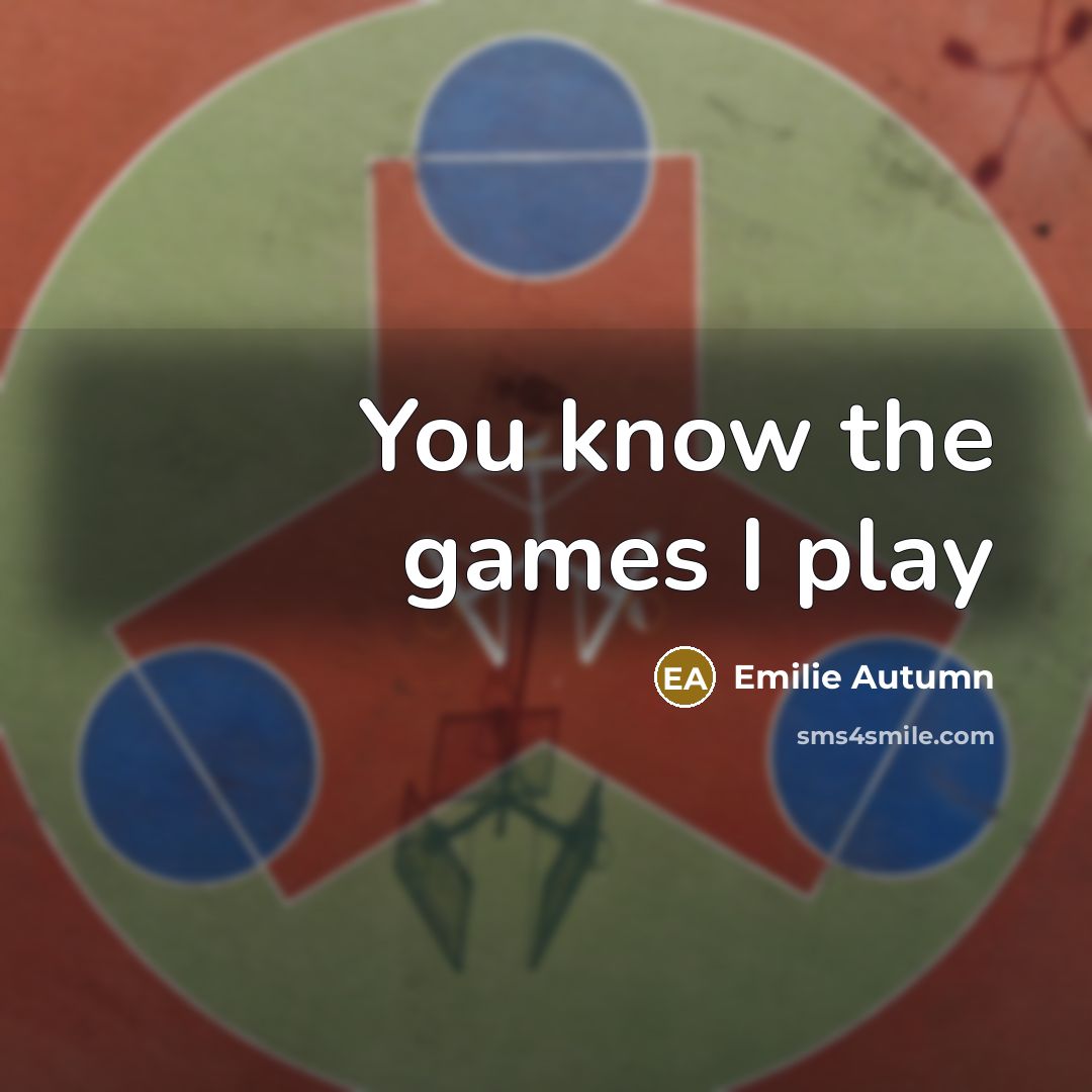 “You know the games I play…” quote by Emilie Autumn