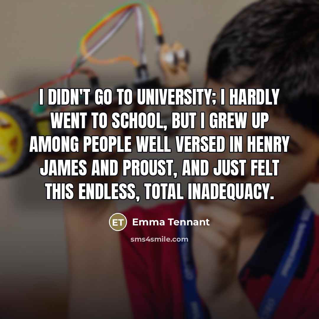 “I didn't go to university; I hardly went to school,…” quote by Emma Tennant