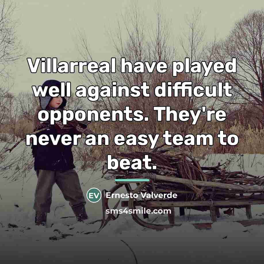 “Villarreal have played well against difficult opponents. They're never an…” quote by Ernesto Valverde