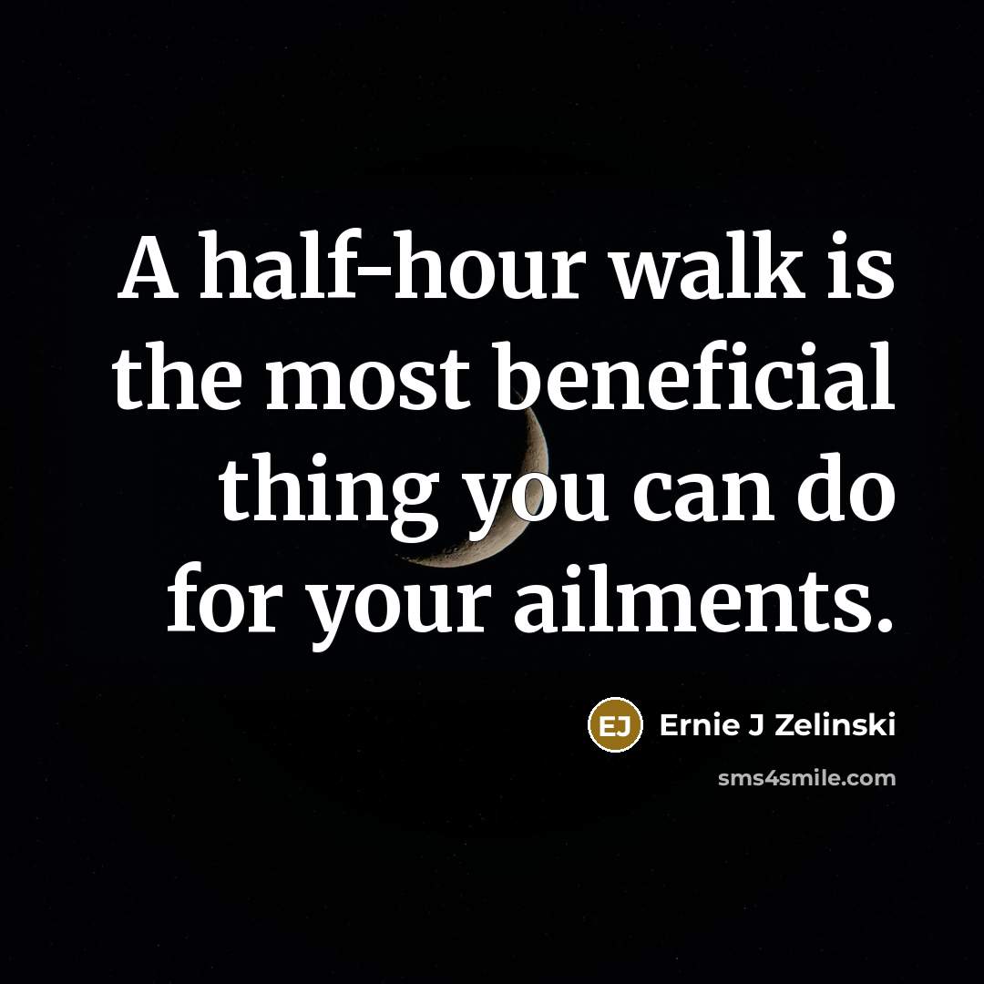 “A half-hour walk is the most beneficial thing you can…” quote by Ernie J Zelinski