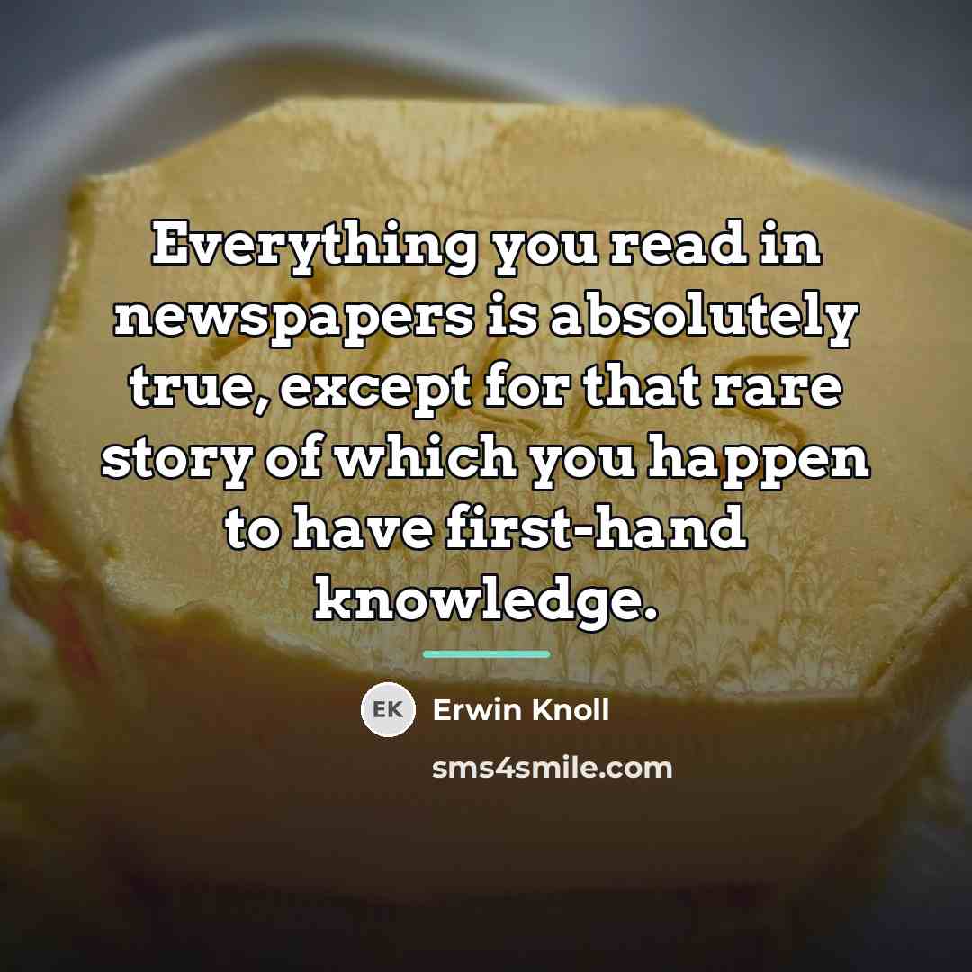 “Everything you read in newspapers is absolutely true, except for…” quote by Erwin Knoll