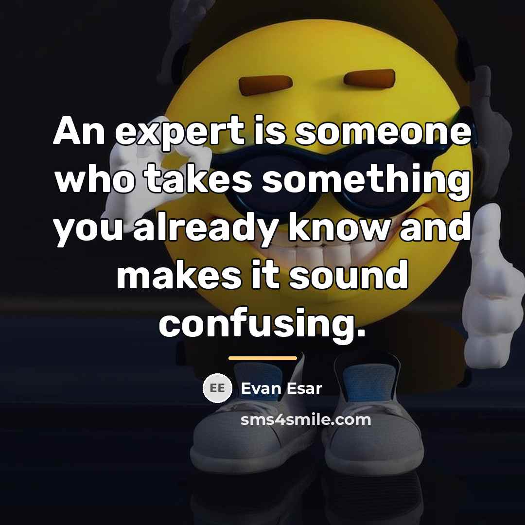 “An expert is someone who takes something you already know…” quote by Evan Esar
