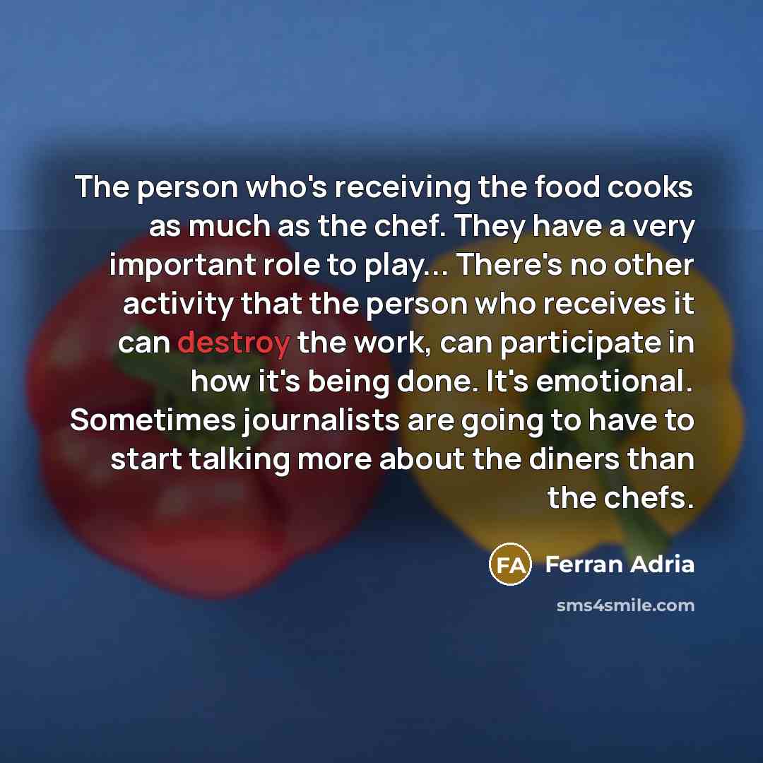 “The person who's receiving the food cooks as much as…” quote by Ferran Adria